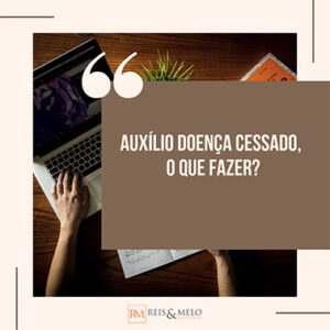 Reis & Sousa Advogados Associados | Auxílio Doença Cessado